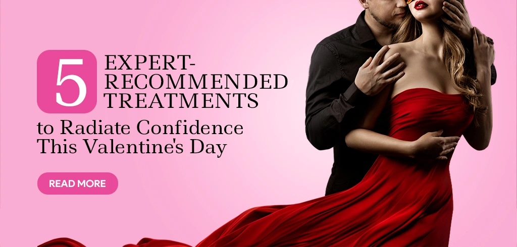 5 expert recommended treatments to Radiate Confidence This Valentine’s Day